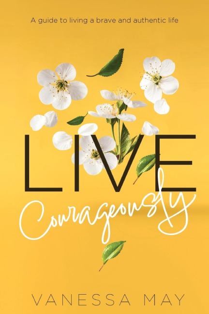 Live Courageously: A guide to living a brave and authentic life