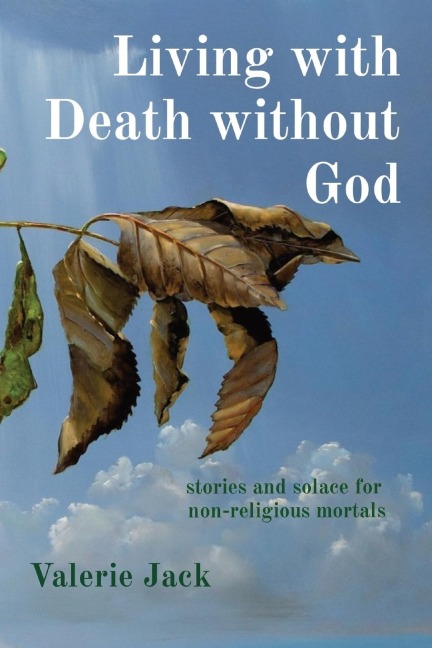Living with Death without God: stories and solace for  non-religious mortals