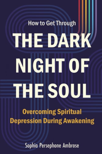 How to Get Through the Dark Night of the Soul Overcoming Spiritual Depression During Awakening