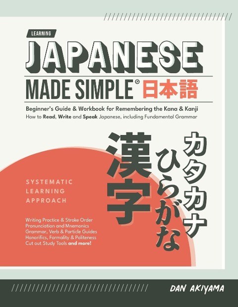 Japanese Made Simple (for Beginners) - The Workbook and Self Study Guide for Remembering the Kana and Kanji: Step-by-Step Tuition for Reading, Writing and Speaking the Japanese Language | Memorize Hiragana and Katakana, and learn all about Kanji and Gramm