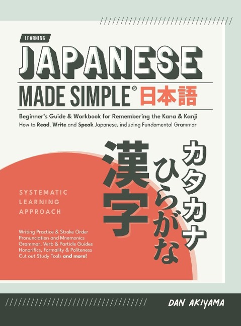 Japanese Made Simple (for Beginners) - The Workbook and Self Study Guide for Remembering the Kana and Kanji: Step-by-Step Tuition for Reading, Writing and Speaking the Japanese Language | Memorize Hiragana and Katakana, and learn all about Kanji and Gramm