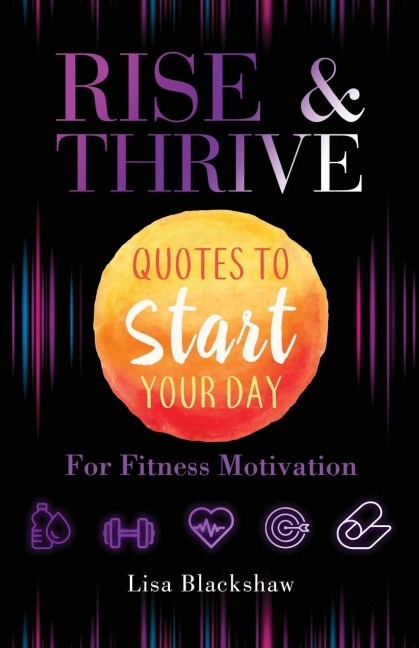 RISE & THRIVE: Quotes To Start Your Day For Fitness Motivation