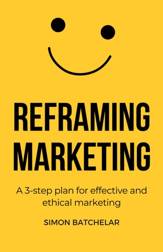 Reframing Marketing A 3-step Plan for Effective and Ethical Marketing