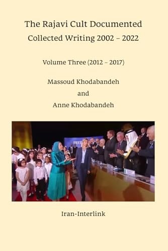 The Rajavi Cult Documented Collected Writing 2002 - 2022 Volume Three (2012 - 2017)