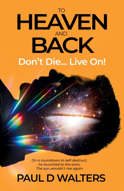 To Heaven And Back - Dont Die... Live On!: A True Story of Coma Survival, Near Death Experience and Living on With Disability