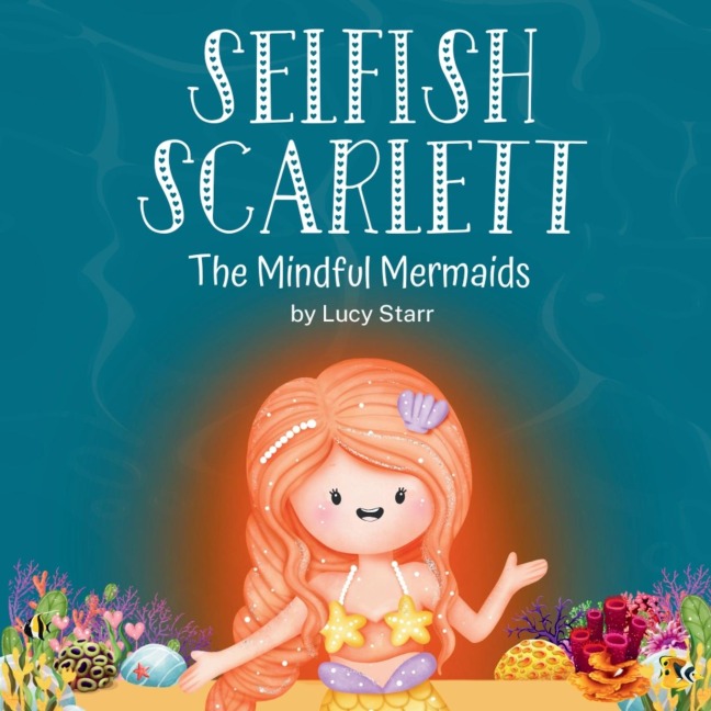 Selfish Scarlett: A Social-Emotional Childrens Book on Combatting Selfishness with Empathy, Mindfulness, and Kindness for Kids Ages 4-8