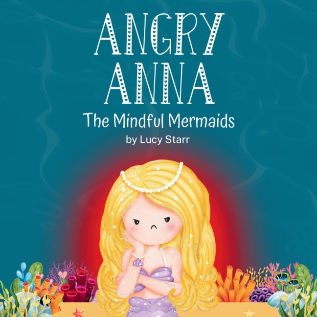 Angry Anna: The Mindful Mermaids, A Social-Emotional Childrens Book to Help Kids Manage Anger and Find Calm