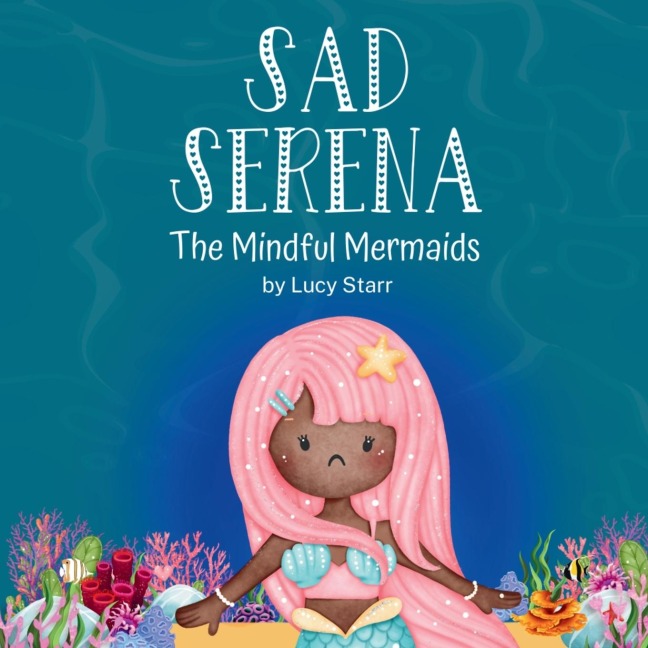 Sad Serena: The Mindful Mermaids, A Social-Emotional Childrens Book to Help Kids Tackle Sadness and Boost Self-Esteem