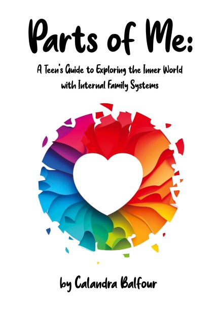 Parts of Me: A Teens Guide to Exploring the Inner World with Internal Family Systems