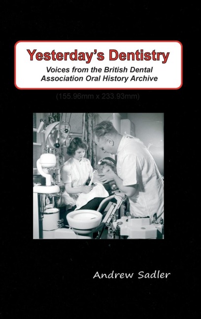Yesterdays Dentistry: Voices from the British Dental Association Oral History Archive
