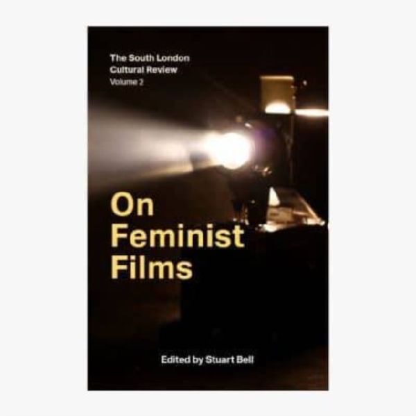 On Feminist Films: The South London Cultural Review Volume 2