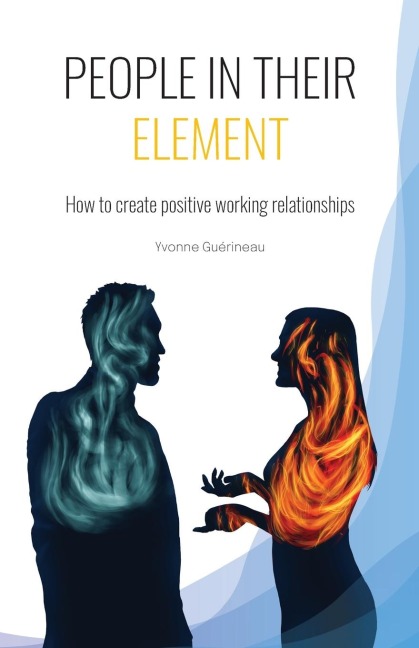 PEOPLE IN THEIR ELEMENT: How to create positive working relationships