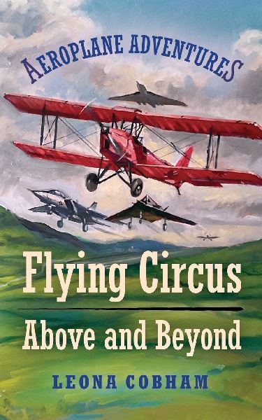 Flying Circus Above and Beyond: Thrills and spills, but nothing can hold the planes back when the skys the limit. Inspiring reads for ages 7-11