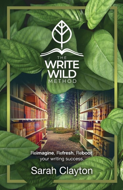 The Write Wild Method: Reimagine, Refresh, Reboot your writing success