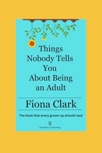 Things Nobody Tells You About Being an Adult The Book that Every Grown-up Should Read