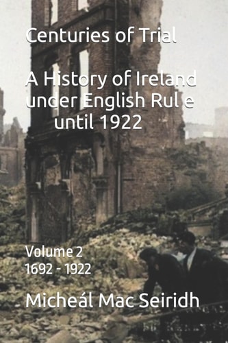 Centuries of Trial Vol 2. 1692-1922 A History of Ireland Under English Rule
