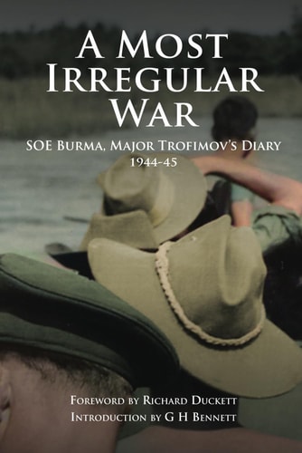 A Most Irregular War SOE Burma, Major Trofimov's Diary 1944-45