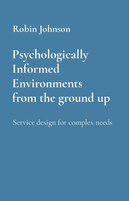 Psychologically Informed Environments     from the ground up: Service design for complex needs