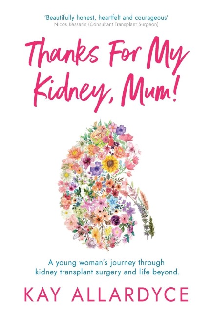 Thanks For My Kidney, Mum!: A young womans journey through kidney transplant surgery and life beyond