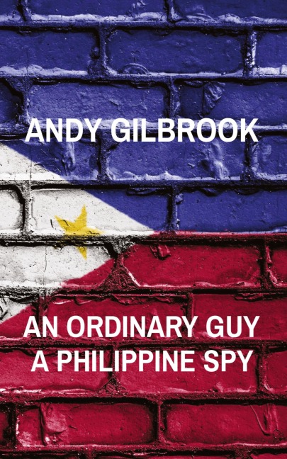 AN ORDINARY GUY A PHILIPPINE SPY: Another true story of his life in MI6