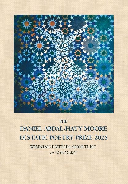 The Daniel Abdal-Hayy Moore Ecstatic Poetry Prize 2025: Winning Entries, Shortlist & Longlist