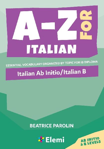 A-Z for Italian: Italian Ab Initio/Italian B : Essential vocabulary organized by topic for IB Diploma