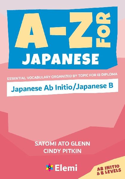 A-Z for Japanese: Japanese Ab Initio/Japanese B : Essential vocabulary organized by topic for IB Diploma