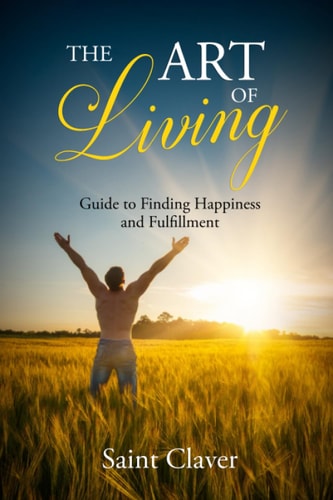 The Art of Living A Guide to Finding Happiness and Fullfillment