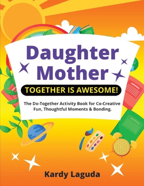 Daughter Mother Together is Awesome: The Do-Together Activity Book for Co-Creative Fun, Thoughtful Moments & Bonding