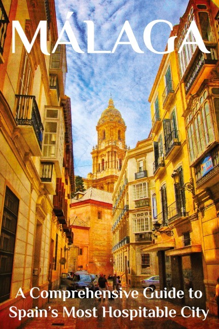 Málaga: A Comprehensive Guide to Spains Most Hospitable City