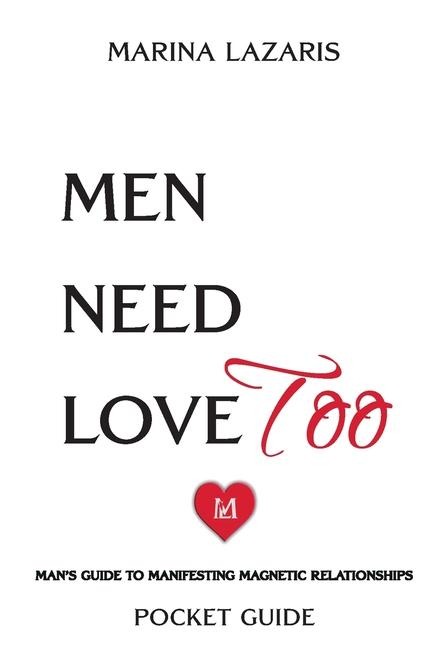 Men Need Love TOO, Mans Guide To Manifesting Magnetic Relationships.