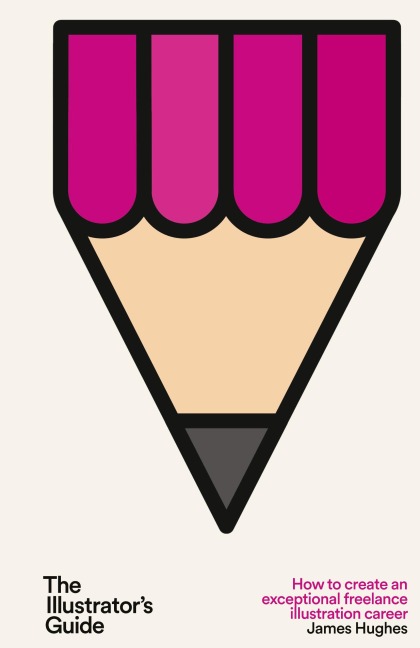 The Illustrators Guide: How to create an exceptional freelance illustration career