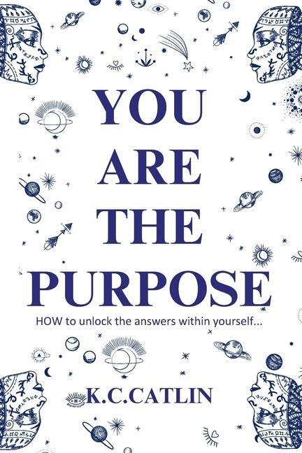 YOU ARE THE PURPOSE: How to unlock the answers within yourself