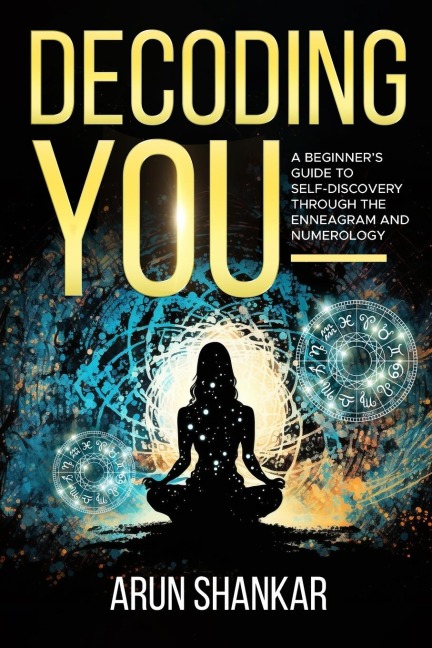 Decoding You: A beginners guide to self-discovery through the Enneagram and Numerology
