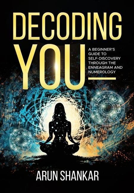 Decoding You: A beginners guide to self-discovery through the Enneagram and Numerology