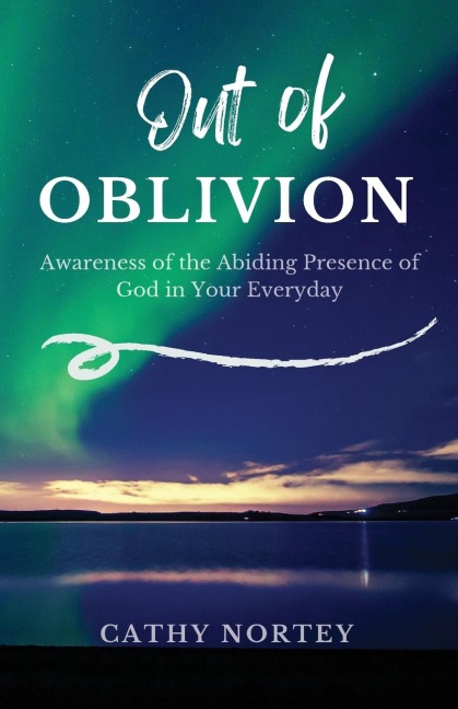 Out of OBLIVION: Awareness of the Abiding Presence of God in Your Everyday
