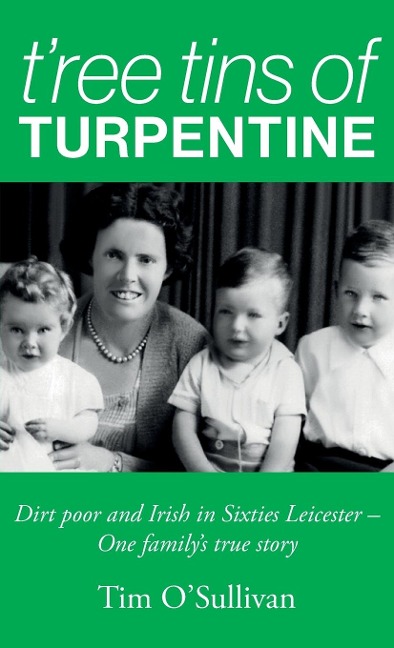 Tree Tins of Turpentine: Dirt Poor and Irish in Sixties Leicester - One Familys True Story (Updated with Colour Photos)