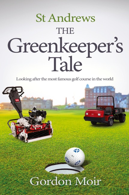 St Andrews - The Greenkeepers Tale: Looking after the most famous golf course in the world