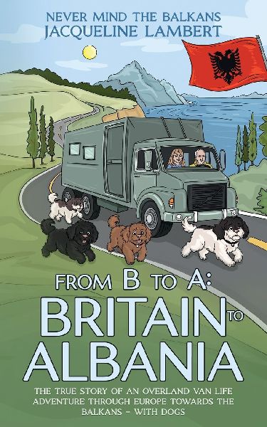 From B to A: The True Story of an Overland Van Life Adventure Through Europe towards the Balkans - With Dogs
