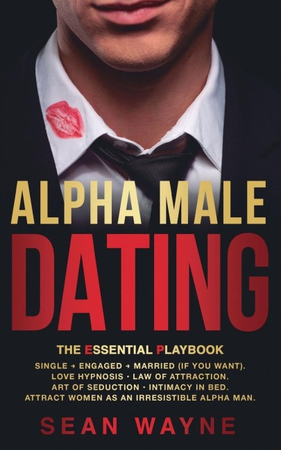 ALPHA MALE DATING. The Essential Playbook: Single ¿ Engaged ¿ Married (If You Want). Love Hypnosis, Law of Attraction, Art of Seduction, Intimacy in Bed. Attract Women as an Irresistible Alpha Man. NEW VERSION