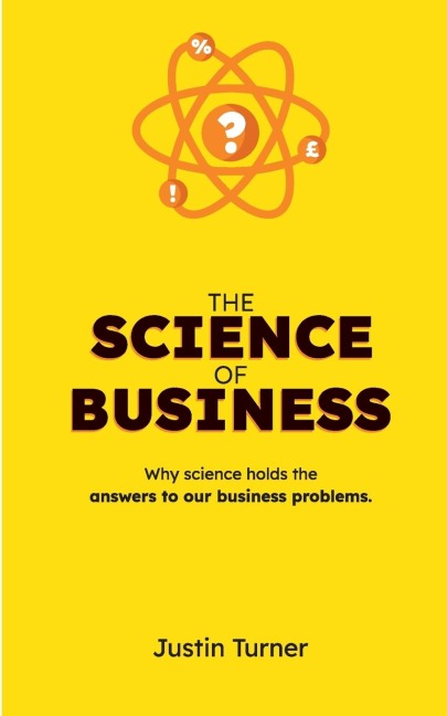 The Science of Business: Why science holds the answers to our business problems