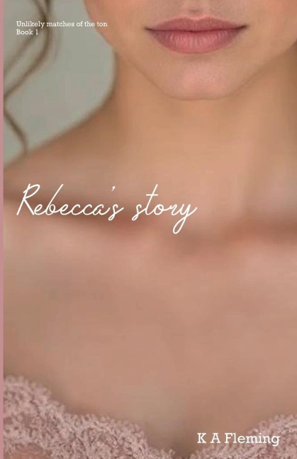 Rebeccas Story: A Steamy Regency Romance (Unlikely matches of the ton - Book 1)