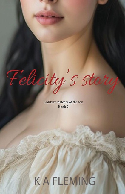 Felicitys Story: A Steamy Regency Romance (Unlikely matches of the ton - Book 2)