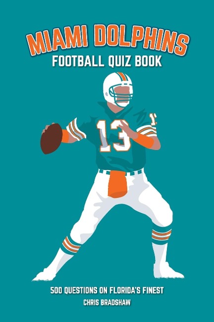 Miami Dolphins Quiz Book: 500 Questions on Floridas Finest