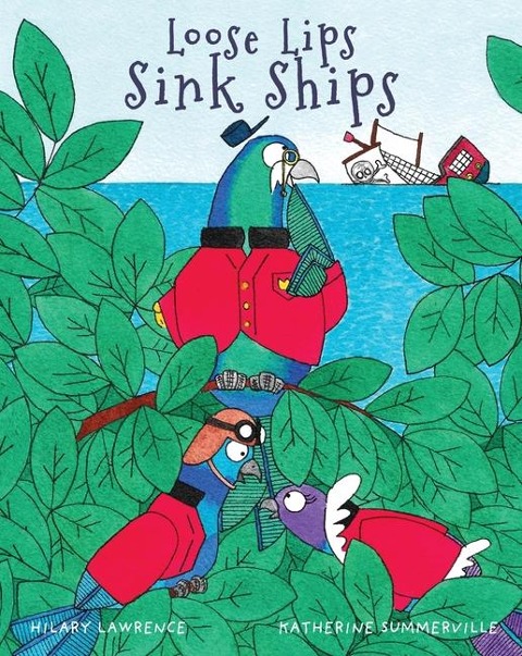 Loose Lips Sink Ships: A Gossiping Pigeon Reveals the Kings Secret Treasure to Blackbeards Pirate Gang in This Utterly Delightful Picture Book