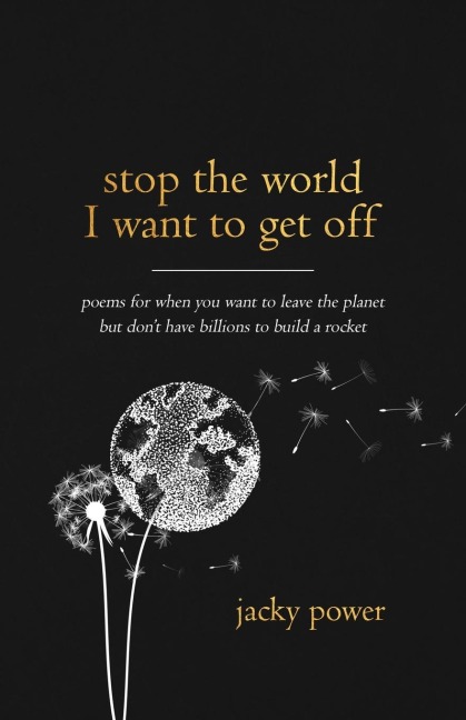 Stop the world I want to get off: Poetry for when you want to leave the planet but dont have billions to build a rocket