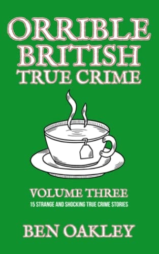 Orrible British True Crime Volume 3 15 Strange and Shocking True Crime Stories