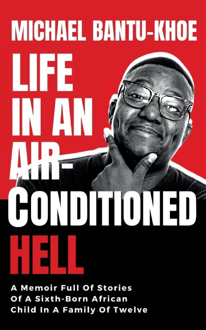 Life in an Air Conditioned Hell: A Memoir Full of Stories Of The Sixth Born African Child In A Family of Twelve