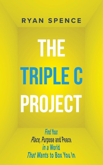 The Triple C Project: Find Your Place, Purpose and Peace in a World That Wants to Box You In