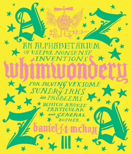 Whimwondery: An Alphabetarium of Useful Nonsense Inventions